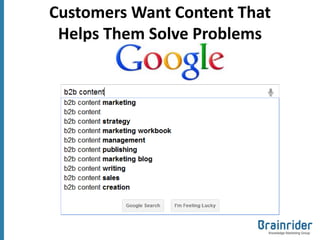 Customers Want Content That
 Helps Them Solve Problems
 