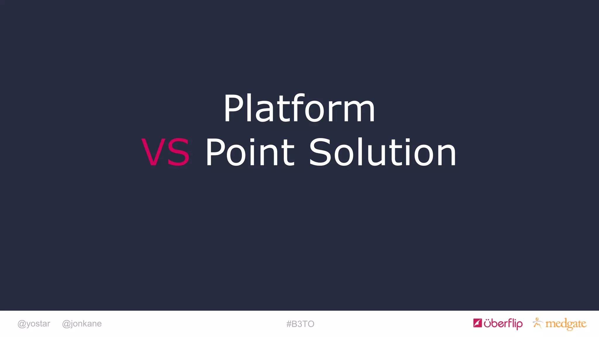 @yostar @jonkane #B3TO
Platform
VS Point Solution
 