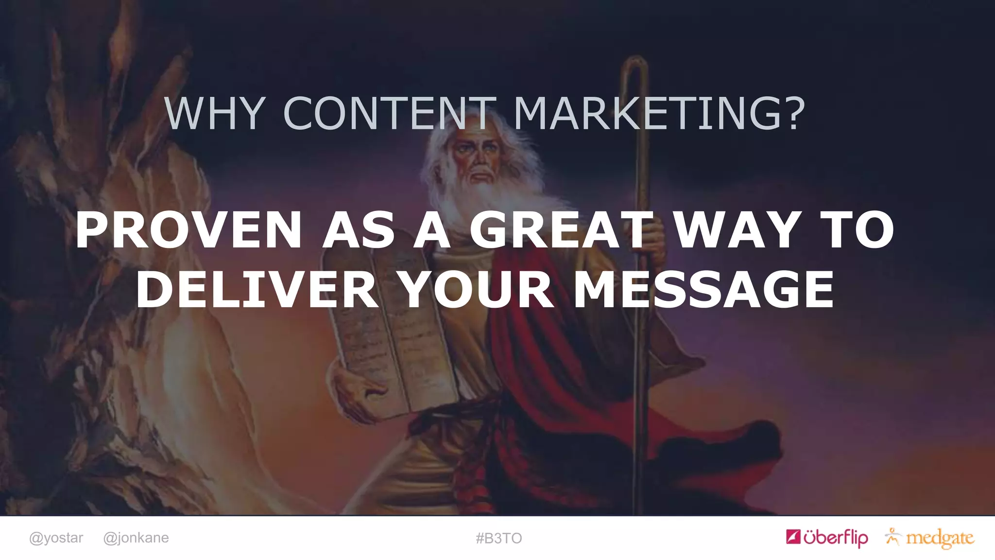 @yostar @jonkane #B3TO
WHY CONTENT MARKETING?
PROVEN AS A GREAT WAY TO
DELIVER YOUR MESSAGE
 