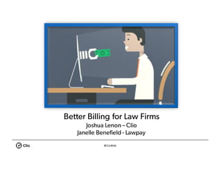 #ClioWeb
Better Billing for Law Firms
Joshua Lenon – Clio
Janelle Benefield - Lawpay
 