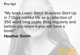 “My book Learn Small Business Start Up
in 7 Days started life as a collection of
350 word blog posts. Blog regularly and
b...