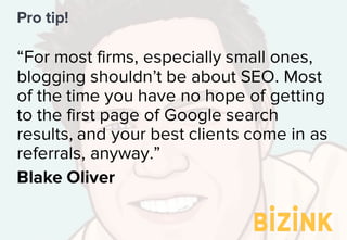 “For most firms, especially small ones,
blogging shouldn’t be about SEO. Most
of the time you have no hope of getting
to t...