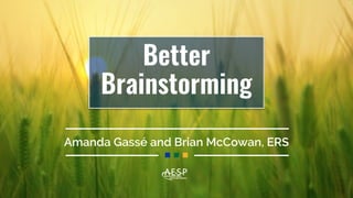 AESP NATIONAL CONFERENCE – #AESP18
Better
Brainstorming
Amanda Gassé and Brian McCowan, ERS
 