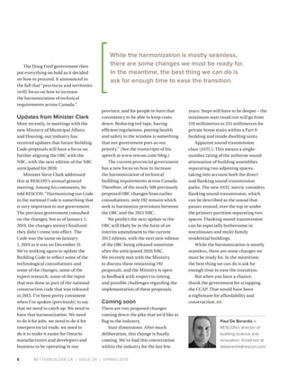 BETTERBUILDER.CA | ISSUE 29 | SPRING 20198
The Doug Ford government then
put everything on hold as it decided
on how to proceed. It announced in
the fall that “provinces and territories
[will] focus on how to increase
the harmonization of technical
requirements across Canada.”
Updates from Minister Clark
More recently, in meetings with the
new Ministry of Municipal Affairs
and Housing, our industry has
received updates that future Building
Code proposals will have a focus on
further aligning the OBC with the
NBC, with the next edition of the NBC
anticipated for 2020.
Minister Steve Clark addressed
this at RESCON’s annual general
meeting. Among his comments, he
told RESCON: “Harmonizing our Code
to the national Code is something that
is very important to our government.
The previous government consulted
on the changes, but as of January 1,
2019, the changes weren’t finalized;
they didn’t come into effect. The
Code was the same on January
1, 2019 as it was on December 31.
We’re working again to update the
Building Code to reflect some of the
technological consultations and
some of the changes, some of the
expert research, some of the input
that was done as part of the national
construction code that was released
in 2015. I’ve been pretty consistent
when I’ve spoken [previously] to say
that we need to catch up. We need to
have that harmonization. We need
to do it for jobs, we need to do it for
interprovincial trade, we need to
do it to make it easier for Ontario
manufacturers and developers and
business to be operating in our
province, and for people to have that
consistency to be able to keep costs
down. Reducing red tape, having
efficient regulations, putting health
and safety in the window is something
that our government puts as our
priority.” (See the transcripts of his
speech at www.rescon.com/blog.)
The current provincial government
has a new focus on how to increase
the harmonization of technical
building requirements across Canada.
Therefore, of the nearly 500 previously
proposed OBC changes from earlier
consultations, only 192 remain which
seek to harmonize provisions between
the OBC and the 2015 NBC.
We predict the next update to the
OBC will likely be in the form of an
interim amendment to the current
2012 edition, with the next new edition
of the OBC being released sometime
after the anticipated 2020 NBC.
We recently met with the Ministry
to discuss these remaining 192
proposals, and the Ministry is open
to feedback with respect to timing
and possible challenges regarding the
implementation of these proposals.
Coming soon
There are two proposed changes
coming down the pike that we’d like to
flag to the industry.
Stair dimensions: After much
deliberation, this change is finally
coming. We’ve had this conversation
within the industry for the last few
years. Steps will have to be deeper – the
minimum stair tread run will go from
210 millimetres to 255 millimetres for
private home stairs within a Part 9
building and inside dwelling units.
Apparent sound transmission
class (ASTC): This means a single-
number rating of the airborne sound
attenuation of building assemblies
separating two adjoining spaces,
taking into account both the direct
and flanking sound transmission
paths. The new ASTC metric considers
flanking sound transmission, which
can be described as the sound that
passes around, over the top or under
the primary partition separating two
spaces. Flanking sound transmission
can be especially bothersome in
townhouses and multi-family
residential buildings.
While the harmonization is mostly
seamless, there are some changes we
must be ready for. In the meantime,
the best thing we can do is ask for
enough time to ease the transition.
But when you have a chance,
thank the government for scrapping
the CCAP. That would have been
a nightmare for affordability and
construction. BB
Paul De Berardis is
RESCON’s director of
building science and
innovation. Email him at
deberardis@rescon.com.
8
While the harmonization is mostly seamless,
there are some changes we must be ready for.
In the meantime, the best thing we can do is
ask for enough time to ease the transition.
 