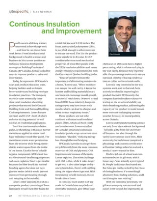 BETTERBUILDER.CA | ISSUE 29 | SPRING 201922
sitespecific / ALEX NEWMAN
P
aul Lowes is a lifelong learner,
interested in how things work
– and how he can make them
work better. From his educational
background in health sciences and
business to his current position as
technical business development
manager at Building Products of
Canada (BP Canada), he has looked for
ways to improve products, sales and
information.
Today, he represents BP Canada’s
sales and product education team,
helping builders and architects
better understand building envelope
insulation practices. The company
manufactures essentially three
structural insulation sheathing
products that exceed both Ontario
Building Code and National Building
Code requirements. Lowes focuses
on Excel and R-5 XP – both of which
enhance drying potential in wall
cavities in residential applications.
Excel is a continuous insulation
panel, or sheathing, with an air barrier
membrane applied to a structural
high-resistance wood fibre panel. The
membrane resists water penetration
from the exterior while being perme­
able to water vapour from the inside
of the house. Excel is free of volatile
organic compounds (VOCs) and has
excellent sound-deadening properties.
As Lowes explains, Excel is permeable
because the fibre board has natural
bonding agents but does not have
glues or resins (which would prevent
moisture from permeating through
and escaping to the outside).
Lowes’ other specialty, R-5 XP, is a
composite product consisting of foam
laminated to half-inch fibre board for
a total thickness of 1-3/16 inches. The
foam, an extruded polystyrene (XPS),
is just thick enough to allow moisture
to escape outward. The 5 in the product
name stands for its R-value. R-5 XP
combines the structural mechanical
properties of wood fibre panels with
the XPS’s insulation abilities and meets
energy-efficiency requirements for both
the Ontario and Quebec building codes.
“You can’t underestimate the
importance of eliminating moisture in
a home,” Lowes says. “When moisture
can escape the wall cavity, it keeps the
lumber and building materials intact
and does not encourage mould growth
or material breakdown. Oriented strand
board (OSB) has a relatively low perm
rating so you may have issues with
mould, which can lead to allergies and
other serious respiratory issues.”
These products are not to be
confused with structural insulated
panels (SIPs), which are both costly
and cumbersome. Lowes says that
BP Canada’s structural continuous
insulated panels wrap a structure in an
insulation “blanket,” reducing energy
loss through thermal bridging.
BP Canada’s products also perform
very differently from the more common
materials of OSB and plywood. OSB
traps moisture because of the resin,
Lowes explains. The other challenge
with OSB is that, while it takes longer
to get wet, it also takes longer to dry –
and when it does, there’s still swelling
along the edges where it got wet. With
its tendency to hold moisture, it also
breaks down faster.
In contrast, Excel and R-5 XP are
made in Canada from recycled and
renewable materials, give off no toxic
chemicals or VOCs and have a higher
perm rating, which enhances drying in
the wall cavity. Because they’re perme­
able, they encourage moisture to escape
outward, thereby reducing condensa­
tion on colder surfaces inside walls.
Lowes is very interested in the way
systems work, and to that end, he is
actively involved in improving his
product line with BP. Recently, the
company has undertaken exhaustive
testing on the structural stability on
their sheathing product, addressing the
capacity of the product to make houses
more resistant to changing extreme
weather forecasts in municipalities
across Ontario.
Lowes understands building science
not only from his academic background
– he holds a BSc from the University
of Toronto – but also through his
varied career moves since then. After
university, he had almost completed a
physiology and anatomy certification
at Humber College when he realized a
medical career wasn’t for him.
His first job out of school was com­
missioned sales in giftware, which
Lowes says “was actually a pretty good
fit. People had always fascinated me.
But I also got really excited by the chase
of closing business. It’s something I
absolutely love, finding solutions, and I
can’t imagine ever retiring.”
With the economic downturn, the
giftware company restructured and
Lowes went to work for Imperial Oil as
Continous Insulation
and Improvement
Paul Lowes
 