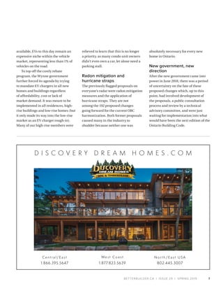 BETTERBUILDER.CA | ISSUE 29 | SPRING 2019
available, EVs to this day remain an
expensive niche within the vehicle
market, representing less than 1% of
vehicles on the road.
To top off the costly rebate
program, the Wynne government
further forced its agenda by trying
to mandate EV chargers in all new
homes and buildings regardless
of affordability, cost or lack of
market demand. It was meant to be
implemented in all residences, high-
rise buildings and low-rise homes (but
it only made its way into the low-rise
market as an EV charger rough-in).
Many of our high-rise members were
relieved to learn that this is no longer
a priority, as many condo unit owners
didn’t even own a car, let alone need a
parking stall.
Radon mitigation and
hurricane straps
The previously flagged proposals on
everyone’s radar were radon mitigation
measures and the application of
hurricane straps. They are not
among the 192 proposed changes
going forward for the current OBC
harmonization. Both former proposals
caused many in the industry to
shudder because neither one was
absolutely necessary for every new
home in Ontario.
New government, new
direction
After the new government came into
power in June 2018, there was a period
of uncertainty on the fate of these
proposed changes which, up to this
point, had involved development of
the proposals, a public consultation
process and review by a technical
advisory committee, and were just
waiting for implementation into what
would have been the next edition of the
Ontario Building Code.
7
D I S C O V E R Y D R E A M H O M E S . C O M
C e n t r a l / E a s t
1.866.395.5647
We s t C o a s t
1.877.823.5639
N o r t h / E a s t U S A
802.445.3007
 