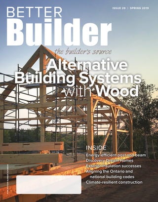 ISSUE 29 | SPRING 2019PUBLICATIONNUMBER42408014
Energy-efficient post and beam
Discovery Dream Homes
Exterior insulation successes
Aligning the Ontario and
national building codes
Climate-resilient construction
INSIDE
Alternative
Building Systems
with Wood
 
