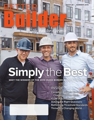 PUBLICATIONNUMBER42408014
INSIDE
Canadian Builders Up for the
Challenge Once Again
ICON of Sustainability
Asking the Right Questions
Rethinking Threshold Standards
Thrive in a Changing World
Simply theBestMEET THE WINNERS OF THE 2019 CROSS BORDER BUILDER CHALLENGE
ISSUE 30 | SUMMER 2019
 