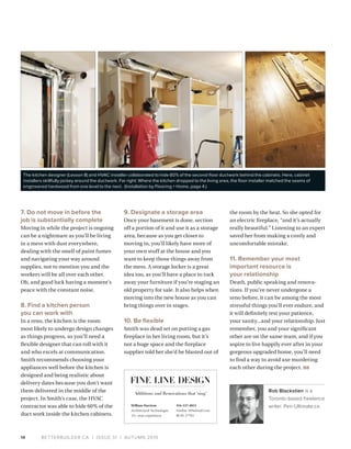 BETTERBUILDER.CA | ISSUE 31 | AUTUMN 201914
7. Do not move in before the
job is substantially complete
Moving in while the project is ongoing
can be a nightmare as you’ll be living
in a mess with dust everywhere,
dealing with the smell of paint fumes
and navigating your way around
supplies, not to mention you and the
workers will be all over each other.
Oh, and good luck having a moment’s
peace with the constant noise.
8. Find a kitchen person
you can work with
In a reno, the kitchen is the room
most likely to undergo design changes
as things progress, so you’ll need a
flexible designer that can roll with it
and who excels at communication.
Smith recommends choosing your
appliances well before the kitchen is
designed and being realistic about
delivery dates because you don’t want
them delivered in the middle of the
project. In Smith’s case, the HVAC
contractor was able to hide 60% of the
duct work inside the kitchen cabinets.
9. Designate a storage area
Once your basement is done, section
off a portion of it and use it as a storage
area, because as you get closer to
moving in, you’ll likely have more of
your own stuff at the house and you
want to keep those things away from
the mess. A storage locker is a great
idea too, as you’ll have a place to tuck
away your furniture if you’re staging an
old property for sale. It also helps when
moving into the new house as you can
bring things over in stages.
10. Be flexible
Smith was dead set on putting a gas
fireplace in her living room, but it’s
not a huge space and the fireplace
supplier told her she’d be blasted out of
the room by the heat. So she opted for
an electric fireplace, “and it’s actually
really beautiful.” Listening to an expert
saved her from making a costly and
uncomfortable mistake.
11. Remember your most
important resource is
your relationship
Death, public speaking and renova­
tions. If you’ve never undergone a
reno before, it can be among the most
stressful things you’ll ever endure, and
it will definitely test your patience,
your sanity...and your relationship. Just
remember, you and your significant
other are on the same team, and if you
aspire to live happily ever after in your
gorgeous upgraded home, you’ll need
to find a way to avoid axe murdering
each other during the project. BB
Rob Blackstien is a
Toronto-based freelance
writer. Pen-Ultimate.ca  
The kitchen designer (Lesson 8) and HVAC installer collaborated to hide 60% of the second-floor ductwork behind the cabinets. Here, cabinet
installers skillfully jockey around the ductwork. Far right: Where the kitchen dropped to the living area, the floor installer matched the seams of
engineered hardwood from one level to the next. (Installation by Flooring + Home, page 4.)
 