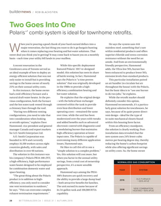 BETTERBUILDER.CA | ISSUE 31 | AUTUMN 20192828
buildernews / ROB BLACKSTIEN
A recent renovation in the
Greektown area of Toronto served as
an ideal example of how to deploy an
energy-efficient solution that was not
only easier to install but is providing
savings to the home owner of nearly
25% on their annual utility costs.
In this instance, the home owner
had a mid-efficiency furnace and a
natural draft water heater. In the pre­
vious configuration, both the furnace
and the hot water tank vented through
a chimney liner through the roof.
“Having two different venting
configurations, you need to take that
into consideration when looking
at retrofit options,” explains Dave
Hammond, vice president and general
manager Canada and export markets
for A.O. Smith Enterprises Ltd.
A.O. Smith Corporation was
founded in 1874 and currently
employs 16,100 workers across eight
countries globally, with sales and
distribution in over 60 nations.
The solution in this instance was
his company’s Polaris PR34-100-2NV,
a high-efficiency, high-performance
water heater designed to be employed
for combination domestic water and
space heating.
“The great thing about the Polaris
product is in addition to high-
efficiency, you only need to consider
one vent termination to outdoors,”
he says. “This can overcome complex
exhaust termination requirements.”
While this specific deployment
featured Polaris’ 2017 re-designed
model, this solution has seen its share
of battle testing. In fact, Hammond
says the Polaris is “a time proven
solution” that was originally developed
in the 1980s to provide a high-
efficiency combination heating and
hot water solution.
He explains that the original design
– with the helical heat exchanger
centered within the tank to provide
even heat distribution and lower
operating costs – remained the same
over time, while the unit has been
modernized over the years with tweaks
and added benefits such as advanced
electronic control with diagnostics and
a modulating burner that maintains
high-efficiency operation at lower
input rates. The Polaris is capable of
overcoming many different application
issues, Hammond says.
He likes to call this all in one a
“simple solution to a complex problem.”
Yes, this solution will cost more, but
when you factor in the annual utility
savings, from a total cost of ownership
perspective, it’s a more sensible
approach.
Hammond says among the PR34-
100’s features are quick recovery and
the ability to provide a large dump load
– both attractive benefits for families.
The unit earned its name because of
its 34-gallon tank and 100,000 BTUs
capability.
He says the system uses 444
stainless steel, something that’s rare
within residential products and offers
superior chloride and stress corrosion
resistance without the need for an
anode. And from an environmentally
friendly perspective, Hammond
adds, the Ultra-low NOX burner has
been enhanced to produce lower NOX
emission levels than standard products.
This particular installation paired
an air handler (to circulate hot air
throughout the house) with the Polaris,
but the basic idea is to “use one burner
to do two jobs,” he explains.
While the retrofit market should
definitely consider this option,
Hammond recommends, it’s a particu­
larly great solution for townhouses, he
says, because of its quiet power direct
vent design – ideal for the type of
in-suite mechanical closets found
within this housing form factor.
From an efficiency standpoint,
the solution is clearly working. Post-
installation data revealed that the
new system uses 24% fewer cubic
metres per heating degree day, thereby
reducing the home’s carbon footprint
while also offering significant savings
on utility costs. So, the home owner
Two Goes Into One
Polaris™’ combi system is ideal for townhome retrofits.
NORMALIZED GAS CONSUMPTION
YEAR SYSTEM
2016
OLD FURNACE
= 80% AFUE
2018
NEW COMBINATION
HEATING = 90% AFUE
W
hen you’re pouring a good chunk of your hard-earned dollars into a
major renovation, the last thing you want to do is go bargain hunting
when it comes replacing your heating and hot water solutions. That
sweet deal you think you’re getting? It may come back to haunt you on a monthly
basis – each time your utility bill lands in your mailbox.
 
