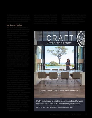 BETTERBUILDER.CA | ISSUE 34 | SUMMER 2020
all of a sudden the cost goes way up
and they have to wait extended lead
times while the manufacturer tries to
go out and source certified wood.
No Game Playing
“We’re the only company that I’m
aware of that has made the commit­
ment. We’re saying ‘we’re not going
to play that game. That’s green­
washing.’ All of our products are
certified,” Gray says.
But still, the $64,000 question
remains: how can they ship to and
from China and remain sustainable?
The vast majority of the product’s
journey is via ocean freight (much
more environmentally friendly than
truck or rail). And with its Burnaby
warehouse so close to the port, and
its factory in Jiashan, China, also
very close to the port, the company’s
internal carbon footprint analysis
discovered that the round trip is
equivalent to trucking the product
from the warehouse to just east of
Winnipeg.
Gray explains that given the
artisan quality and labour-intensive
nature of their product, it makes
sense to employ the more inexpensive
labour in China; the fact that their
area specializes in making high-end
wood products clinches the deal.
Further, because Creative At Home
owns the factory, it knows that its
products are built with full adherence
to environmental standards.
Besides, Gray says, the perception
of China as a child labour state
producing massive toxins is largely
outdated and inaccurate now. In
some ways, he says, it’s stricter there.
In Canada, Gray says, you might
get a penalty or fine for flaunting
environmental laws; in China, you
can be thrown in jail.
Because they choose only the
best coatings and stains, the volatile
organic compound (VOC) emissions
are low enough on CRAFT floors that
it has achieved GREENGUARD Gold
certification, meaning it can be used
in hospitals and schools. This, and the
fact that all its products are SFI Chain-
of-Custody Standard certified, are
the company’s major environmental
differentiators, he explains.
21
IT’S OUR NATURE
CRAFT is dedicated to creating uncommonly beautiful wood
floors that are as kind to the planet as they are luxurious.
TALK TO US 1 877 828 1888 hello@craftfloor.com
SHOP AND SAMPLE NOW: craftfloor.com
 