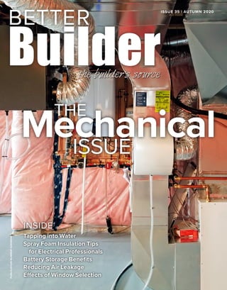 PUBLICATIONNUMBER42408014
INSIDE
Tapping into Water
Spray Foam Insulation Tips
for Electrical Professionals
Battery Storage Benefits
Reducing Air Leakage
Effects of Window Selection
ISSUE 35 | AUTUMN 2020
THE
MechanicalISSUE
 