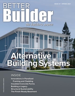 PUBLICATION
NUMBER
42408014 ISSUE 37 | SPRING 2021
Alternative
Building Systems
INSIDE
Innovations in Panelized
Framing and Cladding
Insulated Concrete Forms
Building a Legacy
Structural Sustainability
The Finish-Ready Basement
 