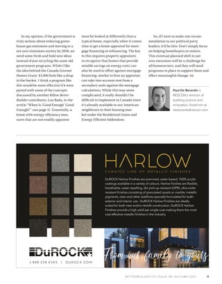 BETTERBUILDER.CA | ISSUE 39 | AUTUMN 2021
In my opinion, if the government is
truly serious about reducing green­
house gas emissions and moving to a
net zero emissions society by 2050, we
need some fresh and bold new ideas
instead of just recycling the same old
government programs. While I like
the idea behind the Canada Greener
Homes Grant, $5,000 feels like a drop
in the bucket. I think a program like
this would be more effective if it were
paired with some of the concepts
discussed by another fellow Better
Builder contributor, Lou Bada, in the
article “When Is ‘Good Enough’ Good
Enough?” (see page 3). Essentially, a
home with energy-efficiency mea­
sures that are not readily apparent
must be looked at differently than a
typical home, especially when it comes
time to get a home appraisal for mort­
gage financing or refinancing. The key
to this requires property appraisers
to recognize that homes that provide
notable savings on energy costs can
also be used to offset against mortgage
financing, similar to how an appraiser
can take into account rent from a
secondary suite against the mortgage
calculations. While this may seem
complicated, it really shouldn’t be
difficult to implement in Canada since
it’s already available to our American
neighbours in their housing mar­
ket under the Residential Green and
Energy Efficient Addendum.
So, if I were to make one recom­
mendation to our political party
leaders, it’d be this: Don’t simply focus
on helping homebuyers or renters.
This eventual planned shift to net
zero emissions will be a challenge for
all homeowners, and they will need
programs in place to support them and
effect meaningful change. BB
Paul De Berardis is
RESCON’s director of
building science and
innovation. Email him at
deberardis@rescon.com.
11
 