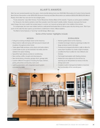 BETTERBUILDER.CA | ISSUE 39 | AUTUMN 2021 21
ALAIR’S AWARDS
Alair has won several awards over the years, most recently taking home two 2020 BILD Renovation  Custom Home Awards:
Best Kitchen Renovation under $100,000 (Sorauren Avenue) and Best Renovation (no addition) $250,000-$500,000 (Menin
Road), which Alair has now won for two straight years.
“It was awesome,” says Alair Homes, Forest Hill partner Andrew Black of the awards. “It gives us some great credibility.”
For Sorauren, the clients wanted a main floor powder room that wasn’t readily visible. However, because the house
wasn’t large, the room couldn’t be tucked away in a corner, so it wound up being right in the middle of the kitchen.
To compensate, the room was hidden behind a wall panel that looked like an alcove pass into the dining room. “But if you
push on the wall, the door opens up and there’s a bathroom in there,” Black explains.
The Menin home features a “stunning” overall design, Black says.
Some of the homes’ highlights include:
SORAUREN
•	 Kitchen gutted down to the masonry;
•	 Created two larger masonry openings to allow for
large windows to let in the light;
•	 Framed and strapped all exterior walls to allow for
spray foam insulation to create a tight envelope;
•	 Levelled the floor to allow for new millwork and
finishes; 
•	 Full-height backsplash with floating shelves;
•	 Added bar area adjacent to the kitchen by
opening up an old partition to recess it into the
dining room; and
•	 Created a built-in banquet and table to maximize
the functionality of the overall space.
MENIN
•	 Full gut to existing envelope down to the masonry;
•	 Strap exterior walls and spray with two-pound closed cell
insulation throughout entire home;
•	 Triple-glaze Pella windows, entry doors and patio sliders;
•	 Combi boiler to pick up the domestic hot water and the
radiators for space heating;
•	 SpacePak high-velocity central air conditioning;
•	 New roofing, soffits, troughs and downspouts;
•	 New landscaping, driveway, garage doors, garage slab;
•	 Custom millwork throughout including the foyer, kitchen,
pantry, all vanities and laundry room; and
•	 Lighting automation with integrated sound system
controlled by tablet.
Menin kitchen.
 