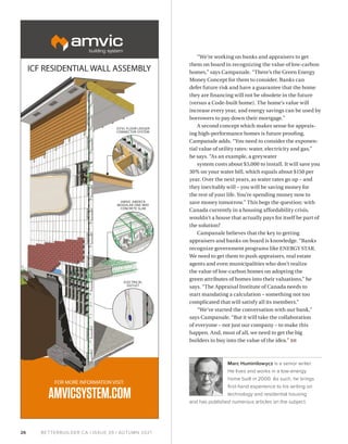 BETTERBUILDER.CA | ISSUE 39 | AUTUMN 2021
26
“We’re working on banks and appraisers to get
them on board in recognizing the value of low-carbon
homes,” says Campanale. “There’s the Green Energy
Money Concept for them to consider. Banks can
defer future risk and have a guarantee that the home
they are financing will not be obsolete in the future
(versus a Code-built home). The home’s value will
increase every year, and energy savings can be used by
borrowers to pay down their mortgage.”
A second concept which makes sense for apprais­
ing high-performance homes is future proofing,
Campanale adds. “You need to consider the exponen­
tial value of utility rates: water, electricity and gas,”
he says. “As an example, a greywater
system costs about $5,000 to install. It will save you
30% on your water bill, which equals about $150 per
year. Over the next years, as water rates go up – and
they inevitably will – you will be saving money for
the rest of your life. You’re spending money now to
save money tomorrow.” This begs the question: with
Canada currently in a housing affordability crisis,
wouldn’t a house that actually pays for itself be part of
the solution?
Campanale believes that the key to getting
appraisers and banks on board is knowledge. “Banks
recognize government programs like ENERGY STAR.
We need to get them to push appraisers, real estate
agents and even municipalities who don’t realize
the value of low-carbon homes on adopting the
green attributes of homes into their valuations,” he
says. “The Appraisal Institute of Canada needs to
start mandating a calculation – something not too
complicated that will satisfy all its members.”
“We’ve started the conversation with our bank,”
says Campanale. “But it will take the collaboration
of everyone – not just our company – to make this
happen. And, most of all, we need to get the big
builders to buy into the value of the idea.” BB
Marc Huminilowycz is a senior writer.
He lives and works in a low-energy
home built in 2000. As such, he brings
first-hand experience to his writing on
technology and residential housing
and has published numerous articles on the subject. 
AMVIC AMDECK
MODULAR ONE-WAY
CONCRETE SLAB
ICFVL FLOOR LEDGER
CONNECTOR SYSTEM
ELECTRICAL
OUTLET
 