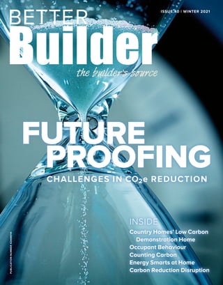 PUBLICATION
NUMBER
42408014 ISSUE 40 | WINTER 2021
FUTURE
PROOFING
INSIDE
Country Homes’ Low Carbon
Demonstration Home
Occupant Behaviour
Counting Carbon
Energy Smarts at Home
Carbon Reduction Disruption
CHALLENGES IN CO2e REDUCTION
 