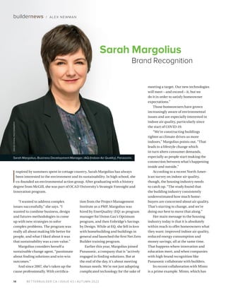 BETTERBUILDER.CA | ISSUE 43 | AUTUMN 2022
14
buildernews / ALEX NEWMAN
“I wanted to address complex
issues successfully,” she says. “I
wanted to combine business, design
and futures methodologies to come
up with new strategies to solve
complex problems. The program was
really all about making life better for
people, and what I liked about it was
that sustainability was a core value.”
Margolius considers herself a
sustainable change agent, “passionate
about finding solutions and win-win
outcomes.”
And since 2007, she’s taken up the
cause professionally. With certifica­
tion from the Project Management
Institute as a PMP, Margolius was
hired by EnerQuality (EQ) as program
manager for Union Gas’s Optimum
program, and then Enbridge’s Savings
by Design. While at EQ, she fell in love
with homebuilding and buildings in
general and launched the first Net Zero
Builder training program.
Earlier this year, Margolius joined
Panasonic, a company that is “actively
engaged in finding solutions. But at
the end of the day, it’s about meeting
human needs. We’re not just adopting
complicated technology for the sake of
meeting a target. Our new technologies
will meet – and exceed – it, but we
do it in order to satisfy homeowner
expectations.”
Those homeowners have grown
increasingly aware of environmental
issues and are especially interested in
indoor air quality, particularly since
the start of COVID-19.
“We’re constructing buildings
tighter as climate drives us more
indoors,” Margolius points out. “That
leads to a lifestyle change which
in turn alters consumer demands,
especially as people start making the
connection between what’s happening
inside and outside.”
According to a recent North Amer­
ican survey on indoor air quality,
though, the housing industry needs
to catch up. “The study found that
the building industry consistently
underestimated how much home­
buyers are concerned about air quality.
That’s starting to change, and we’re
doing our best to move that along.”
Her main message to the housing
industry today is that it is absolutely
within reach to offer homeowners what
they want: improved indoor air quality,
reduced energy consumption and
money savings, all at the same time.
That happens where innovation and
education meet, and when companies
with high brand recognition like
Panasonic collaborate with builders.
Its recent collaboration with Minto
is a prime example. Minto, which has
Sarah Margolius, Business Development Manager, IAQ (Indoor Air Quality), Panasonic.
Sarah Margolius
Brand Recognition
I
nspired by summers spent in cottage country, Sarah Margolius has always
been interested in the environment and its sustainability. In high school, she
co-founded an environmental action group. After graduating with a history
degree from McGill, she was part of OCAD University’s Strategic Foresight and
Innovation program.
DAVID
CHANG
PHOTOGR
APHY
 