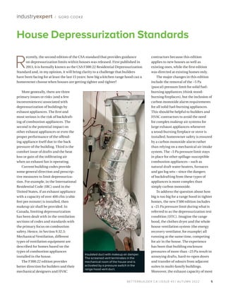 BETTERBUILDER.CA | ISSUE 43 | AUTUMN 2022
More generally, there are three
primary issues or risks (and a few
inconveniences) associated with
depressurization of buildings by
exhaust appliances. The first and
most serious is the risk of backdraft-
ing of combustion appliances. The
second is the potential impact on
other exhaust appliances or even the
proper performance of the offend-
ing appliance itself due to the back
pressure of the building. Third is the
comfort issue of drafts and the heat
loss or gain of the infiltrating air
when an exhaust fan is operating.
Current building codes provide
some general direction and prescrip­
tive measures to limit depressuriza­
tion. For example, in the International
Residential Code (IRC) used in the
United States, if an exhaust appliance
with a capacity of over 400 cfm (cubic
feet per minute) is installed, then
makeup air shall be provided. In
Canada, limiting depressurization
has been dealt with in the ventilation
sections of codes and standards with
the primary focus on combustion
safety. Hence, in Section 9.32.3:
Mechanical Ventilation, different
types of ventilation equipment are
described for homes based on the
types of combustion appliances
installed in the house.
The F300:22 edition provides
better direction for builders and their
mechanical designers and HVAC
contractors because this edition
applies to new houses as well as
existing ones, while the first edition
was directed at existing homes only.
The major changes in this edition
include the removal of the −5 Pa
(pascal) pressure limit for solid fuel-
burning appliances (think wood-
burning fireplaces), but the inclusion of
carbon monoxide alarm requirements
for all solid fuel-burning appliances.
This should be helpful to builders and
HVAC contractors to avoid the need
for complex makeup air systems for
large exhaust appliances whenever
a wood-burning fireplace or stove is
installed; homeowner safety is ensured
by a carbon monoxide alarm rather
than relying on a mechanical air intake
system. The −5 Pa pressure limit stays
in place for other spillage-susceptible
combustion appliances – such as
natural draft water heaters, furnaces
and gas log sets – since the dangers
of backdrafting from these types of
appliances is more complex than
simply carbon monoxide.
To address the question about how
big is too big for a range hood in tighter
homes, the new F300 edition includes
a −25 Pa pressure limit during what is
referred to as the depressurization test
condition (DTC). Imagine the range
hood, the clothes dryer and the whole
house ventilation system (the energy
recovery ventilator, for example) all
running at the same time, competing
for air in the house. The experience
has been that building enclosure
pressures of more than −25 Pa result in
annoying drafts, hard-to-open doors
and transfer of odours from adjacent
suites in multi-family buildings.
Moreover, the exhaust capacity of most
5
House Depressurization Standards
industryexpert / GORD COOKE
Insulated duct with makeup air damper.
The screened vent terminates in the
mechanical room of the house and is
activated by a pressure switch in the
range hood vent duct.
R
ecently, the second edition of the CSA standard that provides guidance
on depressurization limits within houses was released. First published in
2013, it is formally known as the CSA F300:22 Residential Depressurization
Standard and, in my opinion, it will bring clarity to a challenge that builders
have been facing for at least the last 15 years: how big a kitchen range hood can a
homeowner choose when houses are getting tighter and tighter?
GORD
COOKE
 