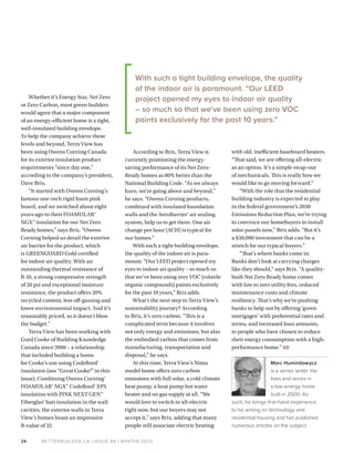 BETTERBUILDER.CA | ISSUE 48 | WINTER 2023
24
Whether it’s Energy Star, Net Zero
or Zero Carbon, most green builders
would agree that a major component
of an energy-efficient home is a tight,
well-insulated building envelope.
To help the company achieve these
levels and beyond, Terra View has
been using Owens Corning Canada
for its exterior insulation product
requirements “since day one,”
according to the company’s president,
Dave Brix.
“It started with Owens Corning’s
famous one-inch rigid foam pink
board, and we switched about eight
years ago to their FOAMULAR®
NGX™ insulation for our Net Zero
Ready homes,” says Brix. “Owens
Corning helped us detail the exterior
air barrier for the product, which
is GREENGUARD Gold certified
for indoor air quality. With an
outstanding thermal resistance of
R-10, a strong compressive strength
of 20 psi and exceptional moisture
resistance, the product offers 20%
recycled content, less off-gassing and
lower environmental impact. And it’s
reasonably priced, so it doesn’t blow
the budget.”
Terra View has been working with
Gord Cooke of Building Knowledge
Canada since 2006 – a relationship
that included building a home
for Cooke’s son using CodeBord®
insulation (see “Great Cooke!” in this
issue). Combining Owens Corning®
FOAMULAR® NGX™ CodeBord® XPS
insulation with PINK NEXT GEN™
Fiberglas® batt insulation in the wall
cavities, the exterior walls in Terra
View’s homes boast an impressive
R-value of 32.
According to Brix, Terra View is
currently positioning the energy-
saving performance of its Net Zero-
Ready homes as 80% better than the
National Building Code. “As we always
have, we’re going above and beyond,”
he says. “Owens Corning products,
combined with insulated foundation
walls and the AeroBarrier® air sealing
system, help us to get there. One air
change per hour (ACH) is typical for
our homes.”
With such a tight building envelope,
the quality of the indoor air is para­
mount. “Our LEED project opened my
eyes to indoor air quality – so much so
that we’ve been using zero VOC (volatile
organic compounds) paints exclusively
for the past 10 years,” Brix adds.
What’s the next step in Terra View’s
sustainability journey? According
to Brix, it’s zero carbon. “This is a
complicated term because it involves
not only energy and emissions, but also
the embodied carbon that comes from
manufacturing, transportation and
disposal,” he says.
At this time, Terra View’s Nima
model home offers zero carbon
emissions with full solar, a cold climate
heat pump, a heat pump hot water
heater and no gas supply at all. “We
would love to switch to all-electric
right now, but our buyers may not
accept it,” says Brix, adding that many
people still associate electric heating
with old, inefficient baseboard heaters.
“That said, we are offering all-electric
as an option. It’s a simple swap-out
of mechanicals. This is really how we
would like to go moving forward.”
“With the role that the residential
building industry is expected to play
in the federal government’s 2030
Emissions Reduction Plan, we’re trying
to convince our homebuyers to install
solar panels now,” Brix adds. “But it’s
a $30,000 investment that can be a
stretch for our typical buyers.”
“That’s where banks come in.
Banks don’t look at carrying charges
like they should,” says Brix. “A quality-
built Net Zero Ready home comes
with low to zero utility fees, reduced
maintenance costs and climate
resiliency. That’s why we’re pushing
banks to help out by offering ‘green
mortgages’ with preferential rates and
terms, and increased loan amounts,
to people who have chosen to reduce
their energy consumption with a high-
performance home.” BB
Marc Huminilowycz
is a senior writer. He
lives and works in
a low-energy home
built in 2000. As
such, he brings first-hand experience
to his writing on technology and
residential housing and has published
numerous articles on the subject.
With such a tight building envelope, the quality
of the indoor air is para­
mount. “Our LEED
project opened my eyes to indoor air quality
– so much so that we’ve been using zero VOC
paints exclusively for the past 10 years.”
 