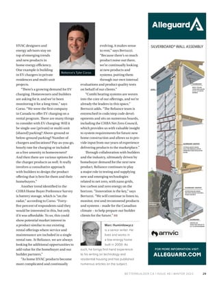 BETTERBUILDER.CA | ISSUE 48 | WINTER 2023 29
HVAC designers and
energy advisors stay on
top of emerging trends
and new products in
home energy efficiency.
One example is building
in EV chargers in private
residences and multi-unit
projects.
“There’s a growing demand for EV
charg­
ing. Homeowners and builders
are asking for it, and we’ve been
monitoring it for a long time,” says
Corso. “We were the first company
in Canada to offer EV charging on a
rental program. There are many things
to consider with EV charging: Will it
be single-use (private) or multi-unit
(shared) parking? Above-ground or
below-ground parking? Number of
chargers and locations? Pay-as-you-go,
hourly rate for charging or included
as a free amenity to homeowners?
And then there are various options for
the charger products as well. It really
involves a consultative approach
with builders to design the product
offering that is best for them and their
homebuyers.”
Another trend identified in the
CHBA Home Buyer Preference Survey
is battery storage, which is “on the
radar,” according to Corso. “Forty-
five percent of respondents said they
would be interested in this, but only
if it was affordable. To us, this could
show potential market interest in
a product similar to our existing
rental offerings where service and
maintenance are included in a single
rental rate. At Reliance, we are always
looking for additional opportunities to
add value for the homebuyer and our
builder partners.”
“As home HVAC products become
more complicated and continually
evolving, it makes sense
to rent,” says Bertuzzi.
“Because there’s so much
product noise out there,
we’re continually looking
at new products and
systems, putting them
through our own internal
evaluations and product quality tests
on behalf of our clients.”
“Combi heating systems are woven
into the core of our offerings, and we’re
already the leaders in this space,”
Bertuzzi adds. “The Reliance team is
entrenched in code/step code devel-
opments and sits on numerous boards,
including the CHBA Net Zero Council,
which provides us with valuable insight
to system requirements for future new
home construction and allows us to pro-
vide input from our years of experience
delivering products to the marketplace.”
Through collaboration with builders
and the industry, ultimately driven by
homebuyer demand for the next new
product, Reliance continues to play
a major role in testing and supplying
new and emerging technologies
related to net zero, with nano grids,
low carbon and zero energy on the
horizon. “Innovation is the key,” says
Bertuzzi. “We will continue to listen to,
monitor, test and recommend products
and systems – made for the Canadian
climate – to help prepare our builder
clients for the future.” BB
Marc Huminilowycz
is a senior writer. He
lives and works in
a low-energy home
built in 2000. As
such, he brings first-hand experience
to his writing on technology and
residential housing and has published
numerous articles on the subject.
SILVERBOARD®
ROOF/ CEILING:
TAPED AND SEALED
TO ACT AS VAPOR
BARRIER
SIDING
SILVERBOARD® GRAPHITE
EXTERIOR ABOVE GRADE:
HIGH PERFORMANCE VAPOR
PERMEABLE RIGID INSULATION
BOARD
SILVERBOARD®
UNDERSLAB:
TAPED AND SEALED TO
ACT AS VAPOR BARRIER
SILVERBOARD® GRAPHITE
INTERIOR BELOW GRADE:
DECOUPLE WOOD STUD WALL
FROM CONCRETE
WATERPROOFING
MEMBRANE
Reliance’s Tyler Corso.
 