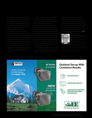 BETTERBUILDER.CA | ISSUE 48 | WINTER 2023
110 to 160 CFM
Quickest Set-up With
Consistent Results
AI Series
vänEE introduces
its NEW Series
with higher CFM
NEW
HIGHER CFM
UP to 230 CFM
QUICKER SET-UP
CONSISTENT RESULTS
PREMIUM ECM MOTORS
WITH BUILT-IN SMART
TECHNOLOGY
new homes to be tested for airtight-
ness, but as a country, we have always
been ahead of the curve.” As to the
future of the homebuilding industry,
Cooke believes that Canada is only
a short 10 years away from all new
homes being net zero.
Cooke is no stranger to Better
Builder Magazine. Over the past 10
years, he has written no fewer than 42
articles as an industry expert, offering
builders valuable advice gleaned from
40 years of knowledge and experience.
Now, he has decided to put down his
pen and dedicate more time to other
endeavours – and his grandchildren.
Does this mean that Cooke is
retiring?
“Not a chance. There’s too much
still to do,” he says. “I have focused
my entire career on energy efficiency,
helping builders, training and
writing articles in Better Builder as
incremental steps to building better
homes. This experience has set me up
for the next 10 years. The real goal now
is reducing greenhouse gas emissions.
I see 2030 as a highly important date.
As an industry, we need to do what­
ever we can to support government
initiatives to lower carbon by helping
builders contribute to a greener future
for generations to come.”
Gord will be greatly missed as a key
source of information and guidance
for Better Builder readers. We at Better
Builder are indebted to his tireless
efforts over nights and weekends to
generously provide his knowledge and
guidance to all. Congratulations on
your many accomplishments, Gord –
Canada’s finest Cooke! We wish you
continued success in the next chapter
of your energy efficiency journey. BB
Marc Huminilowycz is a
senior writer. He lives and
works in a low-energy
home built in 2000. As
such, he brings first-hand
experience to his writing on technology
and residential housing and has published
numerous articles on the subject.
7
 