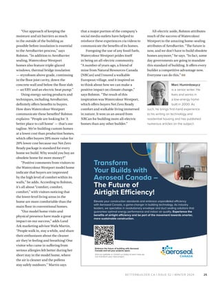BETTERBUILDER.CA | ISSUE 52 | WINTER 2024
“Our approach of keeping the
moisture and air barriers as much
to the outside of the building as
possible before insulation is essential
to the AeroBarrier process,” says
Rolston. “In addition to AeroBarrier
sealing, Watercolour Westport
homes also feature triple-glazed
windows, thermal bridge insulation
— styrofoam above grade, continuing
in the floor joist cavity, down the
concrete wall and below the floor slab
— an ERV and an electric heat pump.”
Using energy-saving products and
techniques, including AeroBarrier,
definitely offers benefits to buyers.
How does Watercolour Westport
communicate these benefits? Rolston
explains: “People are looking for ‘A
better place to call home’ — that’s our
tagline. We’re building custom homes
at a lower cost than production homes,
which offer buyers 20% more value for
20% lower cost because our Net Zero
Ready package is standard for every
home we build. Why would you buy an
obsolete home for more money?”
“Positive comments from visitors to
the Watercolour Westport model home
indicate that buyers are impressed
by the high level of comfort within its
walls,” he adds. According to Rolston,
it’s all about “comfort, comfort,
comfort,” with visitors noticing that
the lower-level living areas in the
home are more comfortable than the
main floor in conventional homes.
“Our model home visits and
physical presence have made a great
impact on our success,” adds Land
Ark marketing advisor Wafa Martin.
“People walk in, stay a while, and share
their enthusiasm about the cleaner
air they’re feeling and breathing! One
visitor who came in suffering from
serious allergies felt better during her
short stay in the model home, where
the air is cleaner and the pollens
stay safely outdoors.” Martin says
that a major portion of the company’s
social media outlets have helped to
reinforce these experiences via videos to
communicate the benefits of its homes.
Foregoing the use of any fossil fuels,
Watercolour Westport prides itself
in being an all-electric community.
“A number of years ago, a friend of
mine from Natural Resources Canada
(NRCan) and I toured a walkable
European village, and it inspired us
to think about how we can make a
positive impact on climate change,”
says Rolston. “The result of this
inspiration was Watercolour Westport,
which offers buyers Net Zero Ready
comfort and walkable living immersed
in nature. It won us an award from
NRCan for building more all-electric
homes than any other builder.”
All-electric aside, Rolston attri­
butes
much of the success of Water­
colour
Westport to the amazing home-sealing
attributes of AeroBarrier. “The future is
now, and we don’t have to build obsolete
homes anymore,” he says. “In fact, some
day governments are going to mandate
this standard of building. It offers every
builder a competitive advantage now.
Everyone can do this.” BB
Marc Huminilowycz
is a senior writer. He
lives and works in
a low-energy home
built in 2000. As
such, he brings first-hand experience
to his writing on technology and
residential housing and has published
numerous articles on the subject.
25
Transform
Your Builds with
Aeroseal Canada –
The Future of
Airtight Efficiency!
Elevate your construction standards and embrace unparalleled efficiency
with Aeroseal Canada, a game-changer in building technology. As industry
leaders, we specialize in revolutionary envelope and duct sealing solutions that
guarantee optimal energy performance and indoor air quality. Experience the
benefits of airtight efficiency and be part of the movement towards smarter,
more sustainable construction.
Embrace the future of building with Aeroseal
Canada and set your projects apart.
Visit our website or contact us today to learn how we
can transform your next project.
 