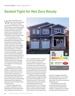 BETTERBUILDER.CA | ISSUE 52 | WINTER 2024
26
industrynews / MARC HUMINILOW YCZ
W
ith sustainability as the
cornerstone of its operations
and a mission to help its
customers see their homes as a “living
thing,” happy now and for generations
to come, Ottawa green homebuilder
Campanale Homes is a four-time
winner of several CRESNET Cross-
Border Builder Challenge awards,
including the Net Zero Award in 2019.
In its second foray into Net
Zero, Campanale Homes recently
participated in the Enbridge Net Zero
Energy Ready Savings by Design
program to construct and certify a
custom, 3,600 square-foot Canadian
Home Builders’ Association (CHBA)
Net Zero Ready home. “We hadn’t
built to this certification before, but
as a green homebuilder, we wanted
to see for ourselves how building in
the extra details required for Net Zero
Ready compared to the HERS (Home
Energy Rating System) scale,” said
contract manager Tim Campanale.
“We achieved an impressive HERS
score of 38 with 1.1 air changes per
hour (ACH).”
Campanale says his company
regularly builds homes that achieve
less than 1.5 ACH, thanks to great
attention to detail. The secret to the
success of this custom home was
using SealTite One high-performance
foam, which offers an R-value of 6.7
per inch. The product provides sealing
and insulation in one application,
without the need for installing a poly
air barrier system.
“SealTite is simply the best in
the market. You apply it to exterior
sheathing and around windows and
doors, and it gives you less room for
error,” Campanale explains. “And you
get an R-24 wall in under four inches.
It’s a one-trip process with many
advantages: better airtightness, quick
two-day turnaround and easier vent
termination, because you can spray the
product right up to the punch-outs. We
recommend SealTite to all of our fellow
builders. It costs a bit more, but it saves
time and gives you better air sealing.”
In addition to building super-tight
building envelopes, Campanale Homes
was one of the first builders to receive
a Hybrid House label. “This involves
a cold-weather heat pump combined
with gas heating and hot water,”
says Campanale. “It’s an on-demand
hydronic system that gives you all the
power you need, zoned for each floor
and the master to ensure that the heat
pump isn’t struggling, which helps
the homeowner save costs on warmer
days while performing well on the
coldest days.” The system was provided
through Enercare.
Many people are aware of Net
Zero homes these days. We asked
Campanale how his Hybrid House
compares. “Typically, Net Zero homes
use solar panels to offset gas use,” he
Campanale Homes’ Hybrid House was built and
tested to HERS 38 – beauty and performance.
Sealed Tight for Net Zero Ready
38
2017SB-12REFERENCEHERS52
HERSSCORE
 