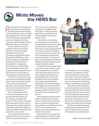 BETTERBUILDER.CA | ISSUE 54 | SUMMER 2025
8
buildernews / MARC HUMINILOW YCZ
R
enowned for its innovation and
commitment to sustainability,
Minto Communities in Ottawa
has been building its homes to R-2000
and Energy Star since the early 1990s.
A forward-thinking company, Minto
continues to adopt new building
techniques and technologies to offer a
high-end product to its customers.
This year, Minto received the
coveted President’s Award in the
CRESNET Cross Border Builder
Challenge for the first time,
achieving an average Home Energy
Rating System (HERS) score of 44
for its townhomes in the Brookline
subdivision in Kanata, Ontario.
Remarkably, the company has
built 323 homes at or below HERS
46 through the Better Than Code
program, which has allowed it to stay
ahead of the curve with respect to
municipal green building standards.
“Better Than Code represents our
commitment to building sustainable
homes,” says Justin Bouchard, Minto
Communities’ vice president of
operations. “It’s a corporate objective
that is part of a balanced scorecard
across all of our operations.”
When asked about how it felt
to receive the President’s Award,
Bouchard admitted that he and
his colleagues were pleasantly
surprised. “This award is a testament
to the cooperation we have with our
trades, partners and John Godden of
Clearsphere, who worked together to
achieve our HERS score and maintain
consistency in every home.”
According to Bouchard, Minto’s
impressive HERS scores can be attri­
buted to several primary factors.
“First, we zero in on airtightness,
which gives us the biggest bang
for the buck — using spray foams,
high-efficiency mechanicals and
a holistic approach to indoor air
quality,” he says.
“Another focus is on lowering
our air changes per hour (ACH). We
accomplished this through meticulous
attention to detail and pre-drywall
inspections to ensure quality and make
corrections as required. In addition,
we’re shifting a lot of our homes to air
source heat pumps, including solar
and battery storage in our discovery
homes, and exploring the benefits and
feasibility of geothermal heating and
cooling,” Bouchard explains.
All of Minto’s homes average HERS
scores of 46 or better, which is consid­
ered Zero Energy Ready. Bouchard
credits this achievement to the com­
pany’s adoption of the Better Than
Code platform. Better Than Code
has helped Minto stay on top of the
latest changes in building codes,
including the 2024 Ontario Building
Code Supplementary Standard SB-12,
which defines the various compliance
packages available to builders to meet
energy-efficiency standards for the
province.
Minto regularly communicates its
HERS accomplishments and home
features to its homeowners, who also
receive a certificate listing specific
energy-efficiency and carbon reduction
metrics, such as estimated costs
savings, total energy savings per year
and total CO2 reduced.
Minto adopted an environmental,
social and governance (ESG) strategy
early on, to declare its commitment
to sustainability in the face of global
challenges. The company’s annual
ESG report details the number of its
homes that are third-party tested to
track carbon emissions, and the results.
The data is shared with the building
industry, shareholders and the public.
“Better Than Code has helped us
to meet the greenhouse gas emissions
component of ESG by demonstrating
key carbon reduction metrics, such as
total CO2 reductions, the equivalent
number of vehicles off the road and
total energy savings per year,” says
Bouchard. “Our approach is to find the
baseline and continue down that path.”
With Minto’s standard homes per­
forming about 20% better than Code,
does the company plan to continue
on this path in an era of rising home
Minto Moves
the HERS Bar
44
2017 SB-12 REFERENCE HERS 57
HERSSCORE
Joe D’Amico (BP Canada), William
Nghiem and Luciano Perricciolo
(Minto Communities).
Minto, continued on page 10
 