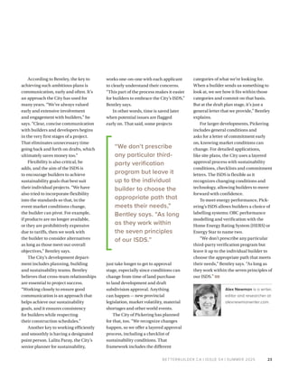 BETTERBUILDER.CA | ISSUE 54 | SUMMER 2025
According to Bentley, the key to
achieving such ambitious plans is
communication, early and often. It’s
an approach the City has used for
many years. “We’ve always valued
early and extensive involvement
and engagement with builders,” he
says. “Clear, concise communication
with builders and developers begins
in the very first stages of a project.
That eliminates unnecessary time
going back and forth on drafts, which
ultimately saves money too.”
Flexibility is also critical, he
adds, and the aim of the ISDS is
to encourage builders to achieve
sustainability goals that best suit
their individual projects. “We have
also tried to incorporate flexibility
into the standards so that, in the
event market conditions change,
the builder can pivot. For example,
if products are no longer available,
or they are prohibitively expensive
due to tariffs, then we work with
the builder to consider alternatives
as long as those meet our overall
objectives,” Bentley says.
The City’s development depart­
ment includes planning, building
and sustainability teams. Bentley
believes that cross-team relationships
are essential to project success.
“Working closely to ensure good
communication is an approach that
helps achieve our sustainability
goals, and it ensures consistency
for builders while respecting
their construction schedules.”
Another key to working efficiently
and smoothly is having a designated
point person. Lalita Paray, the City’s
senior planner for sustainability,
works one-on-one with each applicant
to clearly understand their concerns.
“This part of the process makes it easier
for builders to embrace the City’s ISDS,”
Bentley says.
In other words, time is saved later
when potential issues are flagged
early on. That said, some projects
just take longer to get to approval
stage, especially since conditions can
change from time of land purchase
to land development and draft
subdivision approval. Anything
can happen — new provincial
legislation, market volatility, material
shortages and other world events.
The City of Pickering has planned
for that, too. “We recognize changes
happen, so we offer a layered approval
process, including a checklist of
sustainability conditions. That
framework includes the different
categories of what we’re looking for.
When a builder sends us something to
look at, we see how it fits within those
categories and commit on that basis.
But at the draft plan stage, it’s just a
general letter that we provide,” Bentley
explains.
For larger developments, Pickering
includes general conditions and
asks for a letter of commitment early
on, knowing market conditions can
change. For detailed applications,
like site plans, the City uses a layered
approval process with sustainability
conditions, checklists and commitment
letters. The ISDS is flexible as it
recognizes changing conditions and
technology, allowing builders to move
forward with confidence.
To meet energy performance, Pick­
ering’s ISDS allows builders a choice of
labelling systems: OBC performance
modelling and verification with the
Home Energy Rating System (HERS) or
Energy Star to name two.
“We don’t prescribe any particular
third-party verification program but
leave it up to the individual builder to
choose the appropriate path that meets
their needs,” Bentley says. “As long as
they work within the seven principles of
our ISDS.” BB
Alex Newman is a writer,
editor and researcher at
alexnewmanwriter.com.
23
“We don’t prescribe
any particular third-
party verification
program but leave it
up to the individual
builder to choose the
appropriate path that
meets their needs,”
Bentley says. “As long
as they work within
the seven principles
of our ISDS.”
 