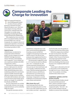 BETTERBUILDER.CA | ISSUE 54 | SUMMER 2025
24
buildernews / ALEX NEWMAN
T
he Campanale family has
been building quality homes
for almost 50 years and has
garnered a reputation for being
ahead of the green curve. They were
early adopters of energy-efficient
construction, working closely with
Clearsphere on testing, energy
modelling and adopting the Home
Energy Rating System (HERS) Index.
The company has twice won CRES­
NET’s Cross Border Builder Challenge
for lowest HERS score, and Tim
Campanale, the company’s director of
construction operations, served on the
CRESNET board for two years before
becoming its president in 2024.
Hybrid home
A hybrid house, recently built in
Campanale’s Ottawa Westboro
project, won the company its second
CRESNET Enbridge Innovation
Award. The home is dual-labelled,
says Campanale. “It was a hybrid, net
zero-ready house labelled with HERS
ratings for low carbon.”
The house has a plethora of green
features: triple-pane, low solar heat
gain windows; spray foam exterior
walls; hybrid heating system with a
modulating tankless hot water heater;
zoned air handler; Panasonic high-
efficiency energy recovery ventilator;
R-10 under-slab insulation; solar-ready
trusses for future panel install; and an
electric car charger. It’s certified Net
Zero Ready and HERS 38.
Net zero-ready homes are certified
by EnerGuide, whereas a zero energy-
ready hybrid house can be certified by
HERS 46 or below.
The specific innovation with the
hybrid home, Campanale says, is the
three-season heat pump (appropriate
for spring, summer and fall, but
struggles to heat during extremely cold
Ottawa winters). This electric heat
pump provides supplemental heat for a
gas-fired combination heating system.
“The heat pump is supposed to work
to –30 °C, but they become less efficient
after –10 °C,” Campanale says. But
instead of putting in backup electric
heat, you can use a hot water heater and
an air handler combination for deep
winter. With fluctuating temperatures,
especially in January and February,
the homeowner can switch over to a
primary source of heat provided by
natural gas. Campanale is currently
building his own family home using the
same systems and materials.
Who loves the sun?
Some homes get fitted with solar
panels, but Campanale points out that
solar is one of the costlier items you can
use to reduce your load — especially in
much of Canada, since the panels are
covered in snow for most of the winter.
While the company has retrofitted
for solar on some homes, they did a
significant install on one apartment
complex: Urban Terraces in Barrhaven.
That project garnered the Greater
Ottawa Home Builders’ Association’s
2023 Green Building of the Year award
because it was completely HERS rated
with solar.
Future space is allocated on the roof
so solar panels can be installed later,
but right now, he says, it doesn’t make
sense: “In my opinion, everything
should be done within reason.”
Legislative updates and the
threat of tariffs
When asked whether builders should
be concerned about provincial
Bill 17, which is intended to speed
up and increase housing supply,
Campanale replies, “Not at all — the
bill is actually making it easier for
builders to construct more affordable
Campanale Leading the
Charge for Innovation
Michelle Vestergaard (Enbridge) and Tim Campanale (Campanale Homes).
38
2017 SB-12 REFERENCE HERS 52
HERSSCORE
 