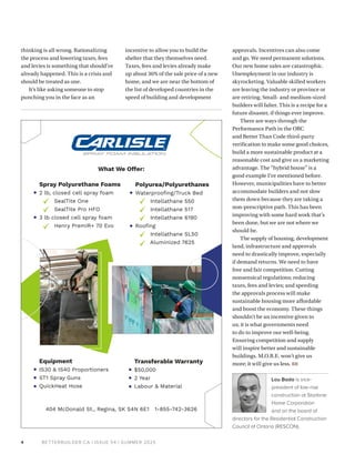 BETTERBUILDER.CA | ISSUE 54 | SUMMER 2025
4
incentive to allow you to build the
shelter that they themselves need.
Taxes, fees and levies already make
up about 36% of the sale price of a new
home, and we are near the bottom of
the list of developed countries in the
speed of building and development
approvals. Incentives can also come
and go. We need permanent solutions.
Our new home sales are catastrophic.
Unemployment in our industry is
skyrocketing. Valuable skilled workers
are leaving the industry or province or
are retiring. Small- and medium-sized
builders will falter. This is a recipe for a
future disaster, if things ever improve.
There are ways through the
Performance Path in the OBC
and Better Than Code third-party
verification to make some good choices,
build a more sustainable product at a
reasonable cost and give us a marketing
advantage. The “hybrid house” is a
good example I’ve mentioned before.
However, municipalities have to better
accommodate builders and not slow
them down because they are taking a
non-prescriptive path. This has been
improving with some hard work that’s
been done, but we are not where we
should be.
The supply of housing, development
land, infrastructure and approvals
need to drastically improve, especially
if demand returns. We need to have
free and fair competition. Cutting
nonsensical regulations; reducing
taxes, fees and levies; and speeding
the approvals process will make
sustainable housing more affordable
and boost the economy. These things
shouldn’t be an incentive given to
us; it is what governments need
to do to improve our well-being.
Ensuring competition and supply
will inspire better and sustainable
buildings. M.O.R.E. won’t give us
more; it will give us less. BB
Lou Bada is vice-
president of low-rise
construction at Starlane
Home Corporation
and on the board of
directors for the Residential Construction
Council of Ontario (RESCON).
thinking is all wrong. Rationalizing
the process and lowering taxes, fees
and levies is something that should’ve
already happened. This is a crisis and
should be treated as one.
It’s like asking someone to stop
punching you in the face as an
What We Offer:
404 McDonald St., Regina, SK S4N 6E1 1-855-742-3626
Spray Polyurethane Foams
2 lb, closed cell spray foam
SealTite One
SealTite Pro HFO
3 lb closed cell spray foam
Henry PremiR+ 70 Evo
Polyurea/Polyurethanes
Waterproofing/Truck Bed
Intellathane 550
Intellathane 517
Intellathane 6190
Roofing
Intellathane SL50
Aluminized 7625
Transferable Warranty
$50,000
2 Year
Labour & Material
Equipment
IS30 & IS40 Proportioners
ST1 Spray Guns
QuickHeat Hose
 