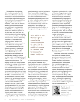 BETTERBUILDER.CA | ISSUE 54 | SUMMER 2025
6
developers and builders. As a result
of this, there’s a great opportunity
for municipalities to work with the
building industry to create a new
landscape for green buildings. As
mentioned, many homebuilders are
still committed to delivering high-
performance homes despite the
absence of municipal requirements.
However, if a municipality wants to
further drive greater uptake of green
building practices, they are still able
to do so on a voluntary basis through
various enticements.
Over the last few weeks, several
fulsome discussions with various
GTA municipalities have transpired
and presented many opportunities
for collaboration in offering voluntary
green building programs. Mayors and
municipal councils who are serious
about advancing green building
practices can come to the table with a
suite of incentives.
Developers and builders understand
that municipal finances may not
permit monetary incentives in all
jurisdictions, but other options exist,
such as expedited development
approvals, density bonusing and
fast-tracked building permits.
Should a municipality wish to pursue
monetary incentives, examples
include development charge rebates,
planning or permitting application
fee reductions, and adjusted
community benefits charge (CBC)
rates. Municipalities must understand
that for sustainability measures to
work, they must first be financially
sustainable for builders to implement
and sell to homebuyers. BB
Paul De Berardis
is RESCON’s vice
president of building
standards and
engineering. Email
him at deberardis@rescon.com.
Municipalities may have had
their own interpretation, but Bill
17 now takes this a step further by
clarifying that municipalities’ broad
authority and spheres of jurisdiction
do not authorize them to pass bylaws
respecting the construction of
buildings. A letter from the Ministry
of Municipal Affairs and Housing
informed Ontario municipalities
that “Bill 17 now provides greater
clarification that municipalities do
not have, and have never had, the
authority to pass bylaws that establish
construction or demolition standards.”
This measure is aimed at enhancing
consistency across the province,
reducing costs for builders and
standardizing construction practices
across all Ontario municipalities.
Environmental advocates have
claimed that Bill 17 is an attack on
climate policy, yet that is simply
untrue. It is intended to ensure
predictability and consistency for
designers and builders across the
province and to avoid duplication and
differences between municipal bylaws
and provincial regulations. The
outcome is that it will avoid the need
for builders to redesign their products
for use in different jurisdictions, as
local green building standards vary
across Ontario municipalities and are
perpetually updated at differing times.
Despite uninformed critics saying that
the OBC is a bare minimum or does
not go far enough in terms of energy
efficiency, the fact of the matter is that
the current OBC is essentially aligned
with Tier 3 of the 2025 National
Building Code (NBC) when it comes
to building homes. While most other
Canadian provinces are building to
Tier 1 of the NBC, Ontario has been
building to this higher standard of
construction for nearly a decade.
Despite what some environmental
groups may believe, high-performance
homebuilding will still exist in Ontario.
Many homebuilders take pride in
and voluntarily incorporate building
practices that reduce operational
emissions, improve energy efficiency
or reduce embodied carbon as a core
function of their business values,
and this will not change. Under the
performance path option in the
OBC, builders have the flexibility to
incorporate endless permutations
of sustainability measures into new
home designs. Now under Bill 17,
homebuilders can cater to and address
what their prospective homebuyers
desire and value, whereas up until
now these green building standards
have been driven by municipal staff
and their sustainability consultants,
who are often too far removed from
understanding what homebuyers
actually want in their new homes.
Until now, green building standards
were used as a regulatory tool to
obligate homebuilders to meet certain
municipal metrics to obtain planning
approvals for their projects. Under
Bill 17, it has been clarified that the
municipalities never had the regulatory
mechanisms they thought they did,
so they will have to adopt the carrot
and stick approach in dealing with
As a result of this,
there’s a great
opportunity
for municipalities
to work with the
building industry
to create a new
landscape for
green buildings.
 