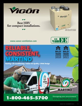 ISSUE 02 | SUMMER 2012 13
Reliable,
Consistent,
MaRtinoHeating • air Conditioning • indoor air Quality • HVaC Design
www.martinohvac.com1-800-465-5700
™
Best HRV
for compact installations.
 