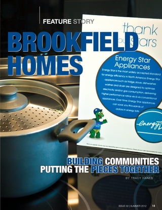 ISSUE 02 | SUMMER 2012
FEATURE STORY
15
BUILDING COMMUNITIES
PUTTING THE PIECES TOGETHER
BY TRACY HANES
BROOKFIELD
HOMES
BROOKFIELD
HOMES
 