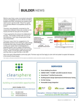 5ISSUE 02 | SUMMER 2012
BUILDER NEWS
Martino says there is also inconsistent education
among municipalities as some officials are telling
builders and HVAC contractors the systems they
want to put in are too small. “One of our goals
is to educate different municipalities across the
board.”
Thomson was pleasantly surprised by the
cooperation between those who worked on his
house and that he was part of the process.
“I was surprised by the amount of collaboration,”
he says. “The builder worked with us to try to
find solutions. I can’t say enough good things
about Brookfield.”
Thomson says that his suggestions for
Brookfield would be more training for sales people
to educate them about energy efficient features
so they can explain them knowledgeably to
potential buyers, and to create a homeowner’s
manual. This would explain things such as where
to buy “pucks” for the grey water recycling unit
and how often to clean the filter in the HRV.
And in the spirit of Brookfield’s community spirit, Thomson says he’d be happy to work with the builder to explain the features
of his home to future buyers.
TRACY HANES IS A FREELANCE FEATURE WRITER FOR THE LARGEST DAILY NEWSPAPER IN CANADA AND SEVERAL MAGAZINES. WWW.TRACYHANES.CA
 