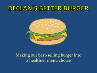 Making our best-selling burger into
a healthier menu choice
 