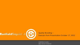 Quality Branding –
Excerpts from Presentation October 17, 2012


CHRISTINA FLAVELL
DIRECTOR OF STRATEGY
 