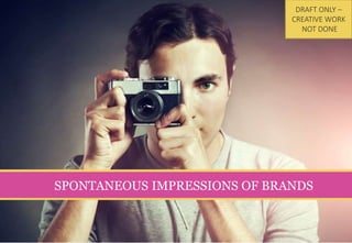 © Colmar Brunton 2013 I 30
SPONTANEOUS IMPRESSIONS OF BRANDS
DRAFT ONLY –
CREATIVE WORK
NOT DONE
 