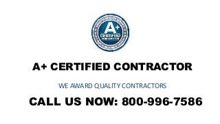 A+ CERTIFIED CONTRACTOR
WE AWARD QUALITY CONTRACTORS
CALL US NOW: 800-996-7586
 