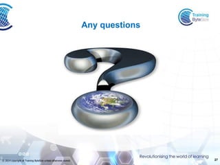 27 
© 2014 copyright of Training ByteSize unless otherwise stated. 
Any questions  