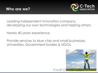 Who are we?


Leading independent innovation company,
developing our own technologies and helping others.

Nearly 40 years experience.

Provide services to blue chip and small businesses,
Universities, Government bodies & NGOs.
 