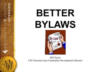 BETTER
BYLAWS

Bill Taylor
UW Extension Area Community Development Educator

 