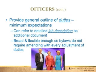 OFFICERS (cont.)
• Provide general outline of duties –
minimum expectations
– Can refer to detailed job description as
additional document
– Broad & flexible enough so bylaws do not
require amending with every adjustment of
duties

 