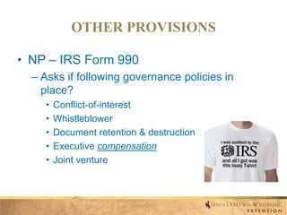 OTHER PROVISIONS
• NP – IRS Form 990
– Asks if following governance policies in
place?
•
•
•
•
•

Conflict-of-interest
Whistleblower
Document retention & destruction
Executive compensation
Joint venture

 