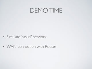 DEMOTIME
• Simulate ‘casual’ network
• WAN connection with Router
 