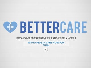 PROVIDING ENTREPRENUERS AND FREELANCERS 
WITH A HEALTH CARE PLAN FOR 
THEM 
 