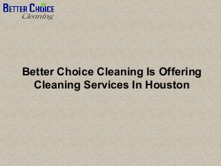 Better Choice Cleaning Is Offering
Cleaning Services In Houston
 