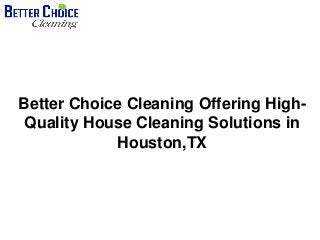 Better Choice Cleaning Offering High-
Quality House Cleaning Solutions in
Houston,TX
 