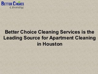 Better Choice Cleaning Services is the
Leading Source for Apartment Cleaning
in Houston
 